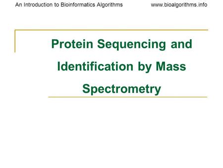Www.bioalgorithms.infoAn Introduction to Bioinformatics Algorithms Protein Sequencing and Identification by Mass Spectrometry.