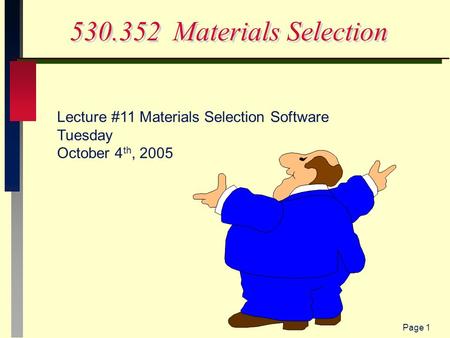 Page 1 530.352 Materials Selection Lecture #11 Materials Selection Software Tuesday October 4 th, 2005.