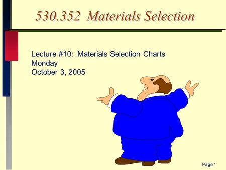 Page 1 530.352 Materials Selection Lecture #10: Materials Selection Charts Monday October 3, 2005.