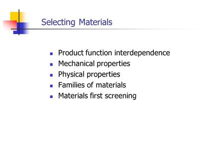 Selecting Materials Product function interdependence Mechanical properties Physical properties Families of materials Materials first screening.