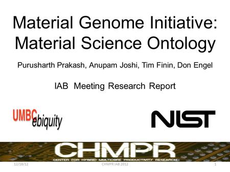 Material Genome Initiative: Material Science Ontology Purusharth Prakash, Anupam Joshi, Tim Finin, Don Engel IAB Meeting Research Report 12/18/12CHMPR.