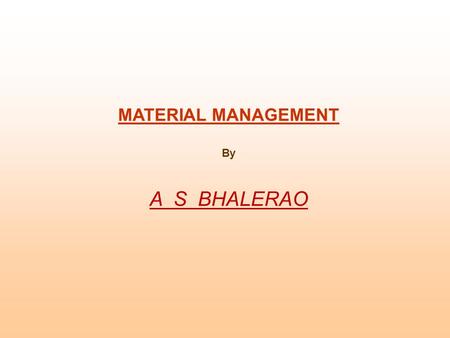 MATERIAL MANAGEMENT By A S BHALERAO. Definition Material management is a scientific technique, concerned with Planning, Organizing & Control of flow of.