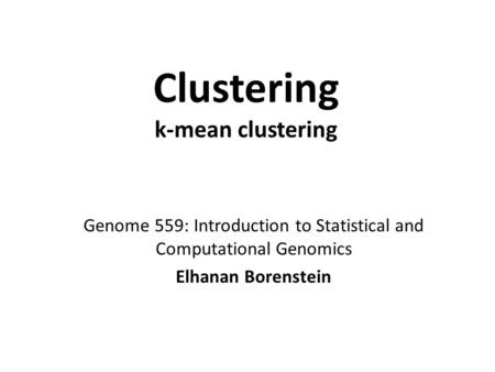 Clustering k-mean clustering Genome 559: Introduction to Statistical and Computational Genomics Elhanan Borenstein.