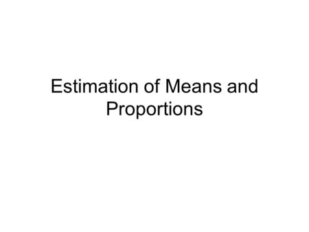 Estimation of Means and Proportions