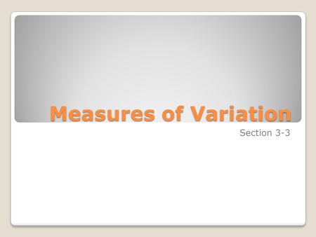 Measures of Variation Section 3-3. Objectives Describe data using measures of variation, such as range, variance, and standard deviation.
