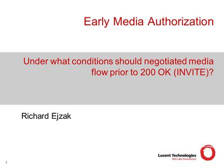 Early Media Authorization Under what conditions should negotiated media flow prior to 200 OK (INVITE)? Richard Ejzak.