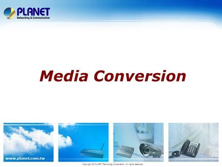 Www.planet.com.tw Media Conversion Copyright © PLANET Technology Corporation. All rights reserved.