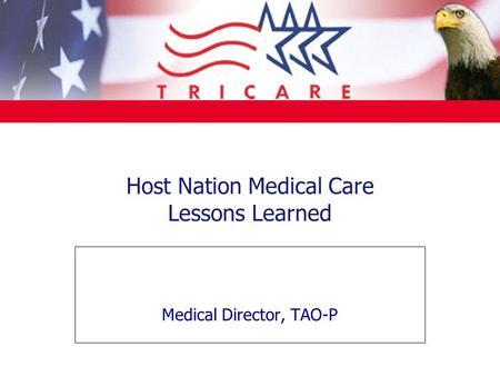 Host Nation Medical Care Lessons Learned Medical Director, TAO-P.