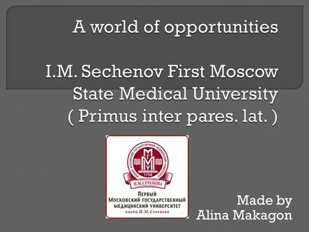 Made by Alina Makagon.  I.M. Sechenov First Moscow State Medical University is the oldest leading medical university in Russia that has become a cradle.