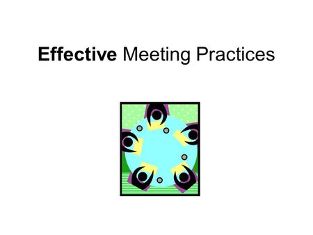 Effective Meeting Practices. A Think-Pair-Share Activity Think about the BEST meeting you have ever attended… With a partner, discuss this experience.