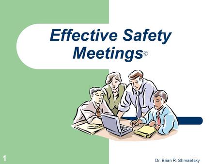 Dr. Brian R. Shmaefsky 1 Effective Safety Meetings ©