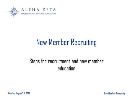 Monday, August 25, 2014 New Member Recruiting Steps for recruitment and new member education.