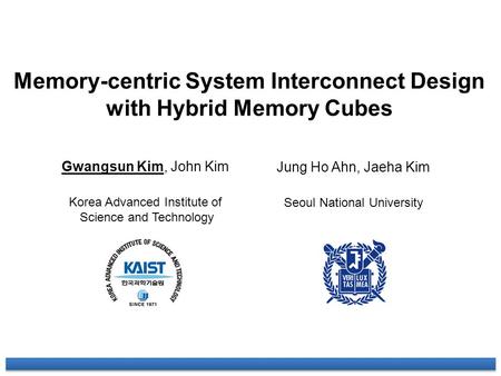 Memory-centric System Interconnect Design with Hybrid Memory Cubes Gwangsun Kim, John Kim Korea Advanced Institute of Science and Technology Jung Ho Ahn,