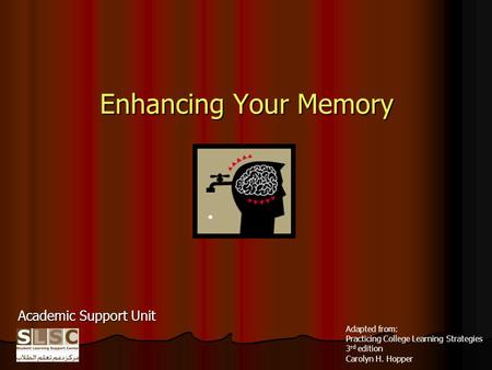 Enhancing Your Memory Academic Support Unit Adapted from: Practicing College Learning Strategies 3 rd edition Carolyn H. Hopper.