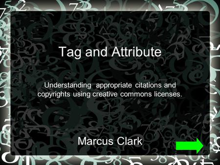 Tag and Attribute Understanding appropriate citations and copyrights using creative commons licenses. Marcus Clark.