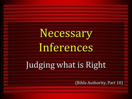 Necessary Inferences Judging what is Right (Bible Authority, Part 10)