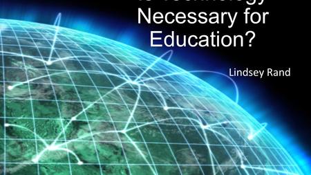 Is Technology Necessary for Education? Lindsey Rand.