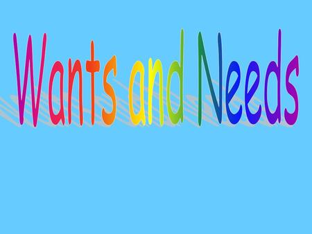 Wants are things people would like to have, such as… and toys. a CD player, a bicycle,
