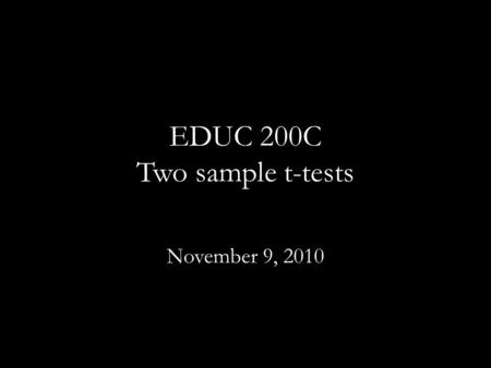 EDUC 200C Two sample t-tests November 9, 2010. Review : What are the following? Sampling Distribution Standard Error of the Mean Central Limit Theorem.