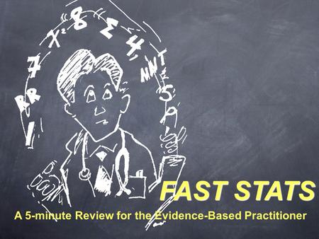 FAST STATS A 5-minute Review for the Evidence-Based Practitioner.