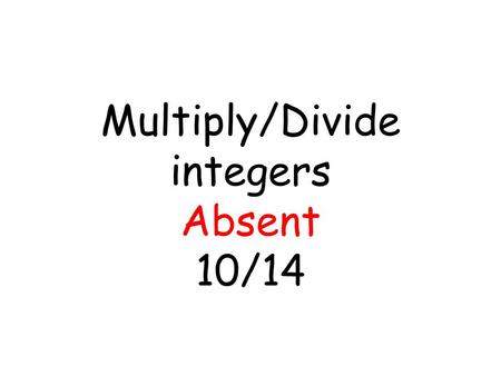 Multiply/Divide integers Absent 10/14