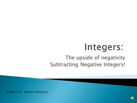 The upside of negativity Subtracting Negative Integers! Video # 8 about integers.