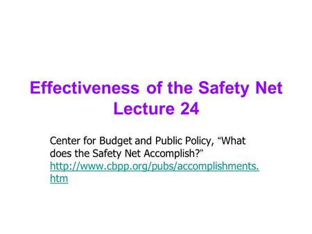 Effectiveness of the Safety Net Lecture 24 Center for Budget and Public Policy, “ What does the Safety Net Accomplish? ”
