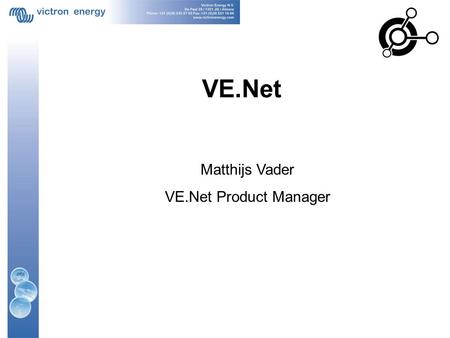VE.Net Matthijs Vader VE.Net Product Manager. VE.Net Panel (VPN) Same size as Phoenix Multi Control Compatible with all VE.Net devices.