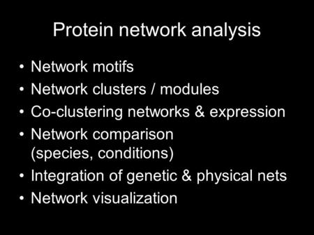 Protein network analysis Network motifs Network clusters / modules Co-clustering networks & expression Network comparison (species, conditions) Integration.
