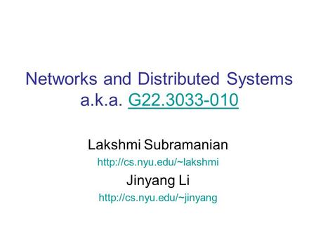Networks and Distributed Systems a.k.a. G22.3033-010G22.3033-010 Lakshmi Subramanian  Jinyang Li