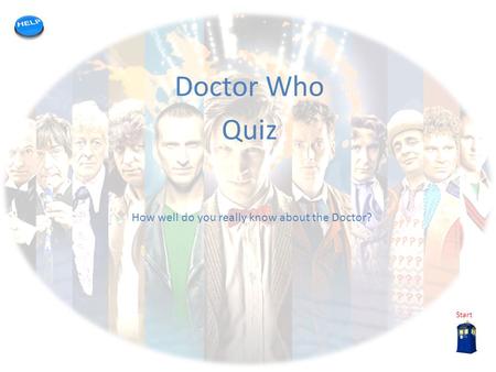 My quiz template Doctor Who Quiz Start How well do you really know about the Doctor?