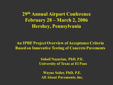 29 th Annual Airport Conference February 28 – March 2, 2006 Hershey, Pennsylvania An IPRF Project Overview of Acceptance Criteria Based on Innovative Testing.