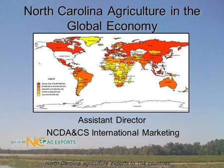 North Carolina Agriculture in the Global Economy Peter Thornton Assistant Director NCDA&CS International Marketing NCDA&CS International Marketing North.