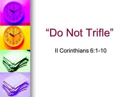 “Do Not Trifle” II Corinthians 6:1-10. Not Important Important Urgent Not Urgent.
