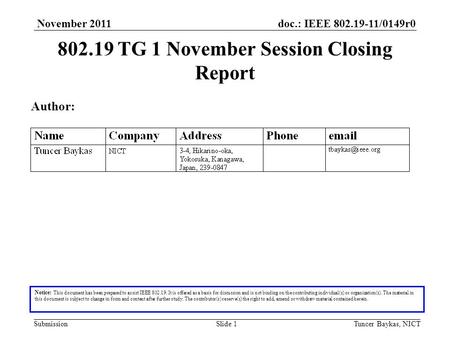 Doc.: IEEE 802.19-11/0149r0 Submission November 2011 Tuncer Baykas, NICTSlide 1 802.19 TG 1 November Session Closing Report Notice: This document has been.