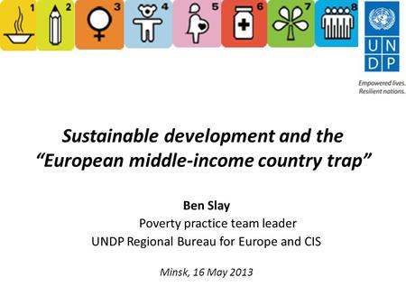 Sustainable development and the “European middle-income country trap” Ben Slay Poverty practice team leader UNDP Regional Bureau for Europe and CIS Minsk,