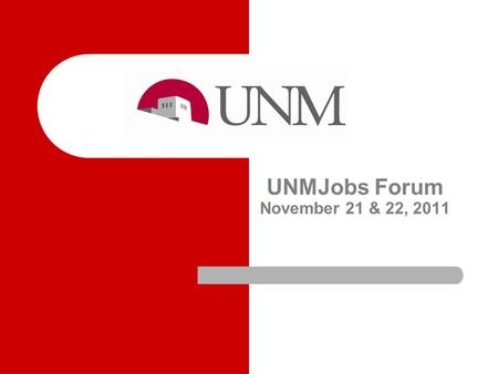 UNMJobs Forum November 21 & 22, 2011. Agenda Announcements When do I route staff transactions through HR Comp? Change in Documentation Requirements for.