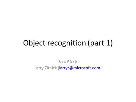 Object recognition (part 1) CSE P 576 Larry Zitnick
