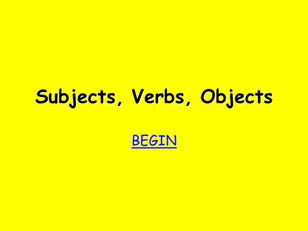 Subjects, Verbs, Objects BEGIN bother! Try again Try again.