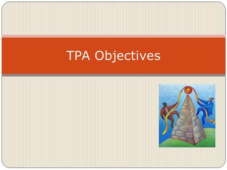 TPA Objectives. TPA Expectation The candidate develops learning objectives that logically lead to the goals of the sequence. These objectives are clearly.