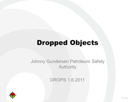 PTIL/PSA Dropped Objects Johnny Gundersen Petroleum Safety Authority DROPS 1.6.2011.