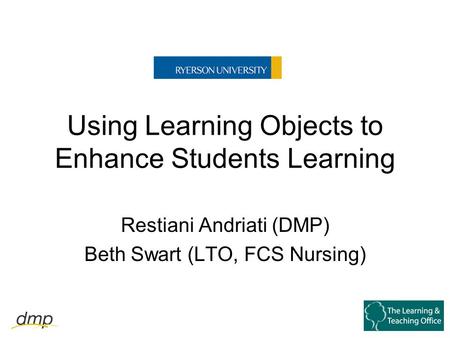 Using Learning Objects to Enhance Students Learning Restiani Andriati (DMP) Beth Swart (LTO, FCS Nursing)