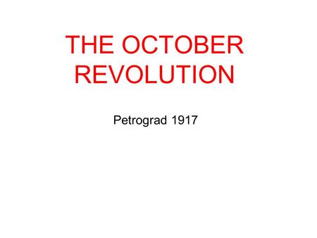 Petrograd 1917 THE OCTOBER REVOLUTION. 10th October 1917 The Bolshevik Party was based at the Smolny Institute in Petrograd 10th October a special all-night.
