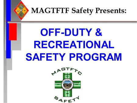 MAGTFTF Safety Presents: OFF-DUTY & RECREATIONAL SAFETY PROGRAM.