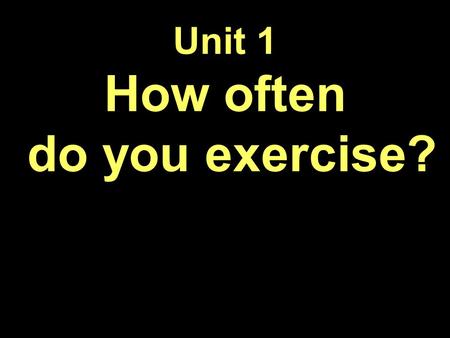 Unit 1 How often do you exercise?. skateboarding surf the Internet have pizza do chores exercise.