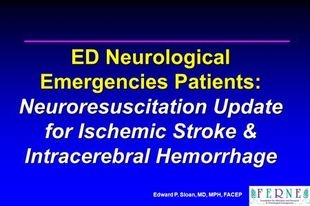 ED Neurological Emergencies Patients: Neuroresuscitation Update for Ischemic Stroke & Intracerebral Hemorrhage.