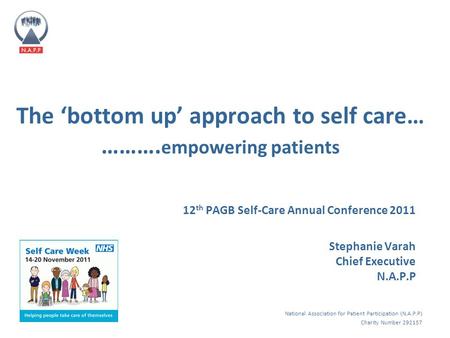 National Association for Patient Participation (N.A.P.P) Charity Number 292157 The ‘bottom up’ approach to self care… ………. empowering patients 12 th PAGB.