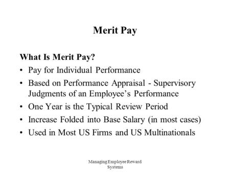 Managing Employee Reward Systems Merit Pay What Is Merit Pay? Pay for Individual Performance Based on Performance Appraisal - Supervisory Judgments of.