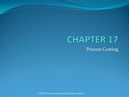 © 2009 Pearson Prentice Hall. All rights reserved. Process Costing.