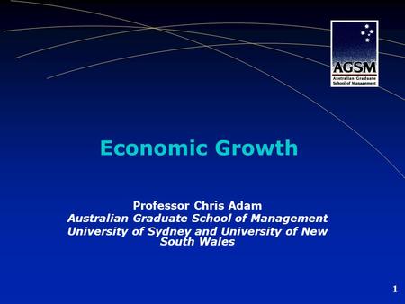 1 Economic Growth Professor Chris Adam Australian Graduate School of Management University of Sydney and University of New South Wales.